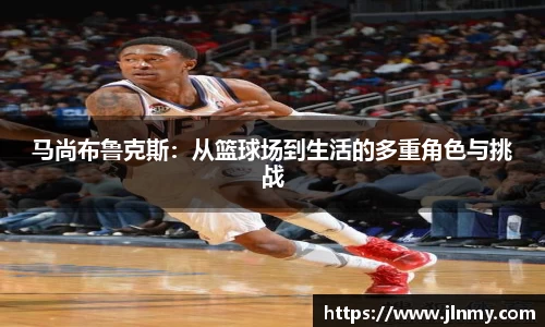 马尚布鲁克斯：从篮球场到生活的多重角色与挑战