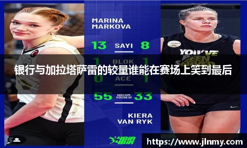 银行与加拉塔萨雷的较量谁能在赛场上笑到最后